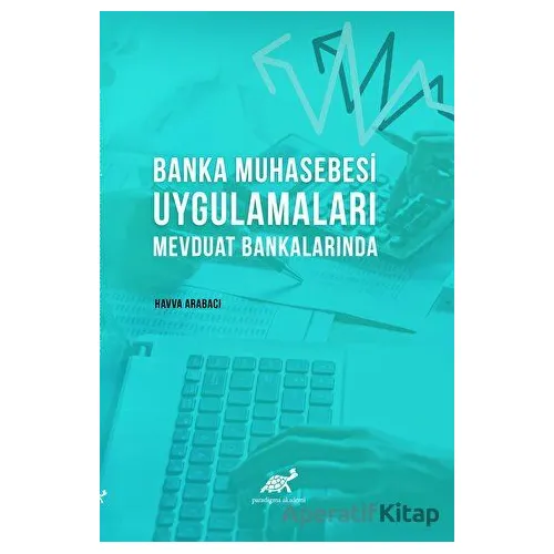 Banka Muhasebesi Uygulamaları Mevduat Bankalarında - Havva Arabacı - Paradigma Akademi Yayınları
