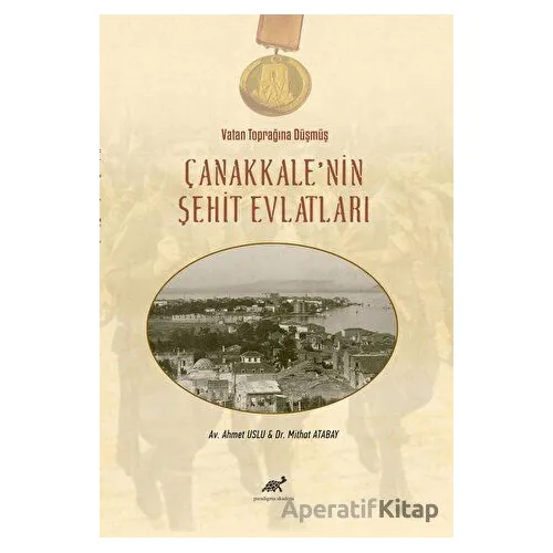Vatan Toprağına Düşmüş Çanakkale’nin Şehit Evlatları - Ahmet Uslu - Paradigma Akademi Yayınları