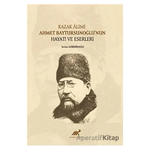 Kazak Alimi Ahmet Baytursunoğlu’nun Hayatı ve Eserleri