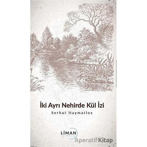 İki Ayrı Nehirde Kül İzi - Serhat Haymatlos - Liman Yayınevi