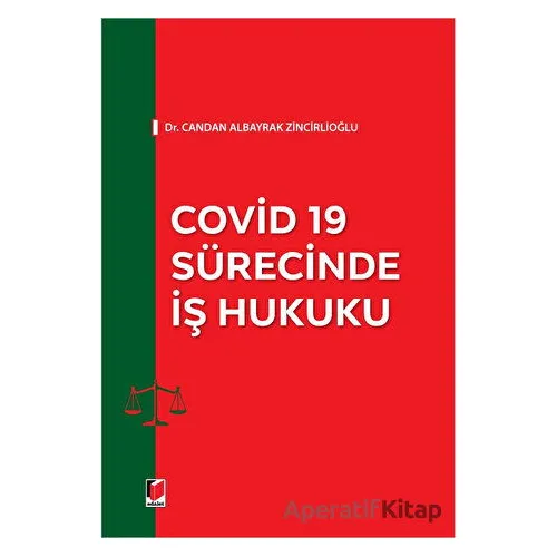 Covid 19 Sürecinde İş Hukuku - Candan Albayrak Zincirlioğlu - Adalet Yayınevi