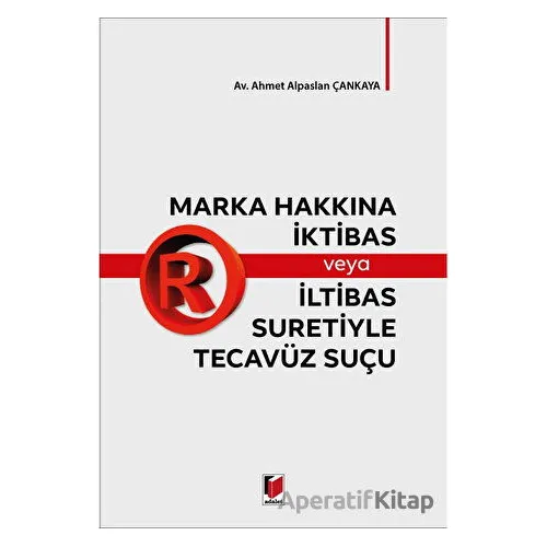 Marka Hakkına İktibas veya İltibas Suretiyle Tecavüz Suçu - Ahmet Alpaslan Çankaya - Adalet Yayınevi