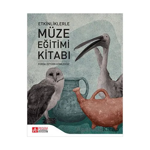 Etkinliklerle Müze Eğitimi Kitabı - Ferda Öztürk Kömleksiz - Pegem Akademi Yayıncılık