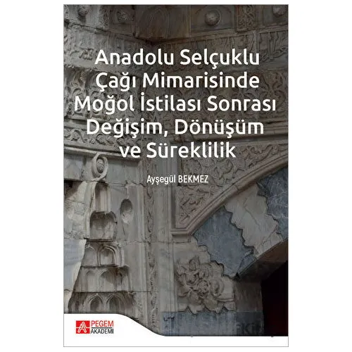 Anadolu Selçuklu Çağı Mimarisinde Moğol İstilası Sonrası Değişim Dönüşüm ve Süreklilik