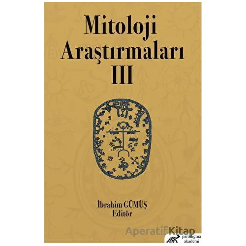 Mitoloji Araştırmaları 3 - İbrahim Gümüş - Paradigma Akademi Yayınları