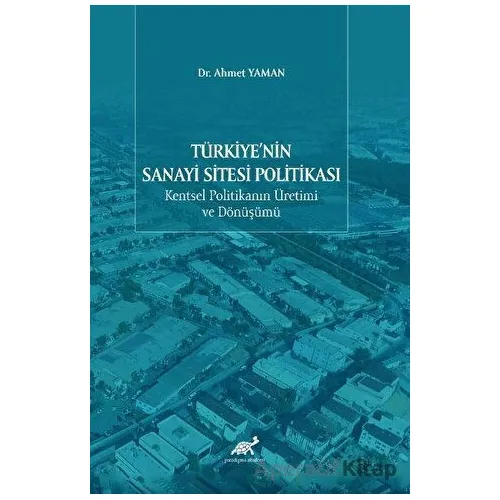 Türkiyenin Sanayi Sitesi Politikası - Ahmet Yaman - Paradigma Akademi Yayınları