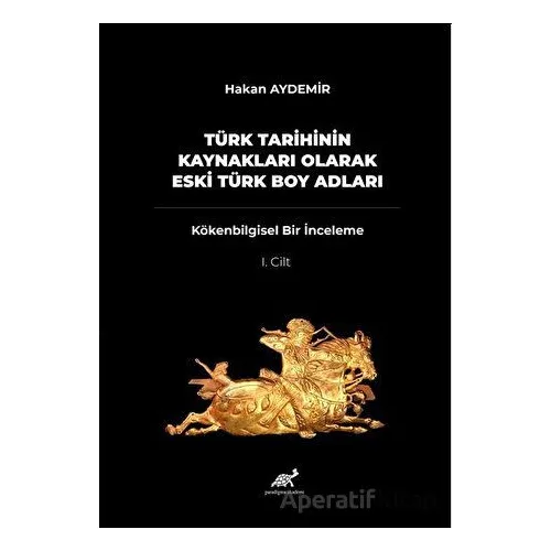 Türk Tarihinin Kaynakları Olarak Eski Türk Boy Adları - Kolektif - Paradigma Akademi Yayınları