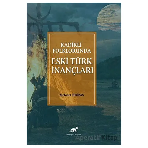 Kadirli Folklorunda Eski Türk İnançları - Mehmet Çeribaş - Paradigma Akademi Yayınları