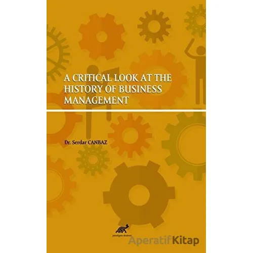 A Critical Look At The History Of Business Management - Kolektif - Paradigma Akademi Yayınları