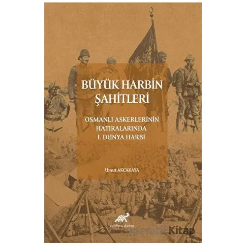 Büyük Harbin Şahitleri - Umut Akçakaya - Paradigma Akademi Yayınları