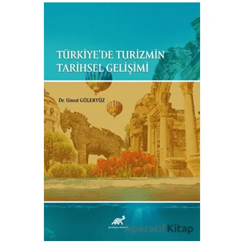 Türkiyede Turizmin Tarihsel Gelişimi - Umut Güleryüz - Paradigma Akademi Yayınları