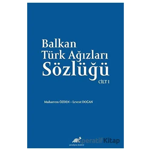 Balkan Ağızları Sözlüğü Cilt - I - Levent Doğan - Paradigma Akademi Yayınları