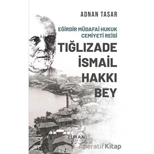 Eğirdir Müdafai Hukuk Cemiyeti Reisi Tığlızade İsmail Hakkı Bey - Adnan Tasar - Liman Yayınevi