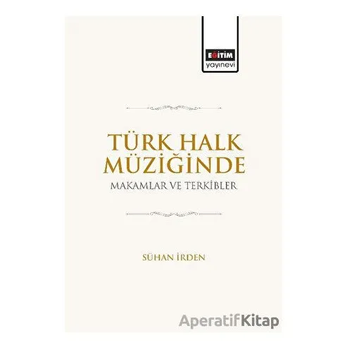 Türk Halk Müziğinde Makamlar ve Terkibler - Sühan İrden - Eğitim Yayınevi - Bilimsel Eserler