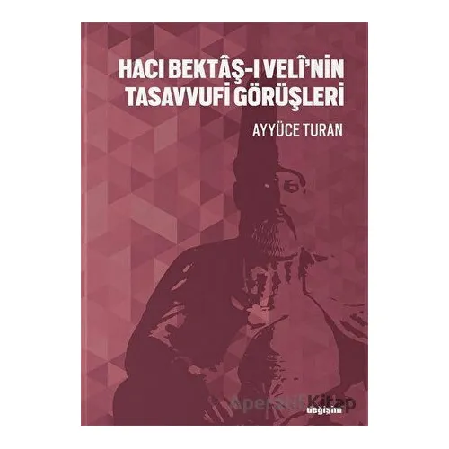 Hacı Bektaş-ı Veli’nin Tasavvufi Görüşleri - Ayyüce Turan - Değişim Yayınları