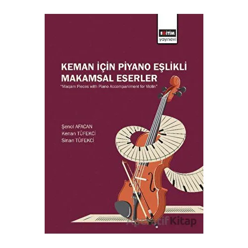 Keman İçin Piyano Eşlikli Makamsal Eserler - Sinan Tüfekci - Eğitim Yayınevi - Bilimsel Eserler