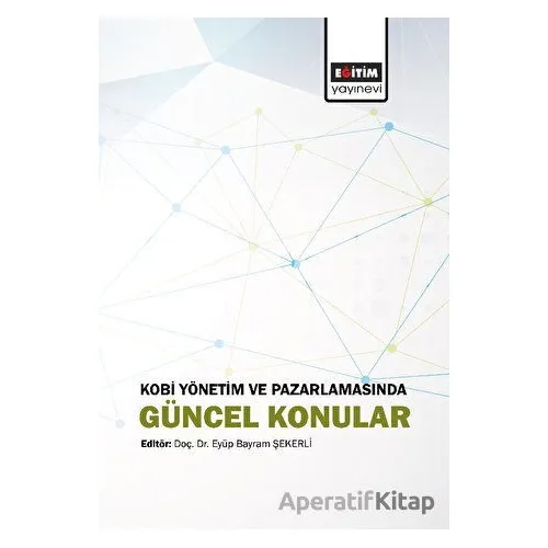 Kobi Yönetim ve Pazarlamasında Güncel Konular - Kolektif - Eğitim Yayınevi - Bilimsel Eserler