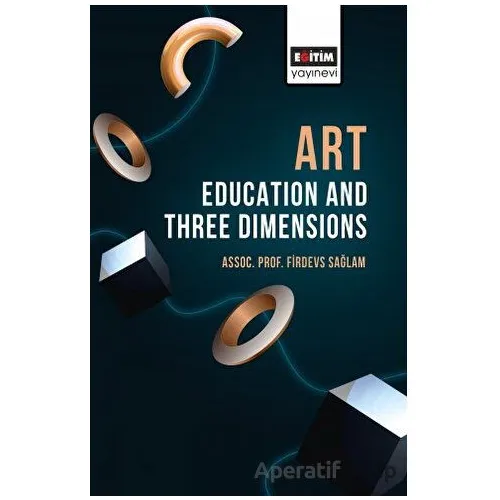 Art Education and Three Dimensions - Firdevs Sağlam - Eğitim Yayınevi - Bilimsel Eserler
