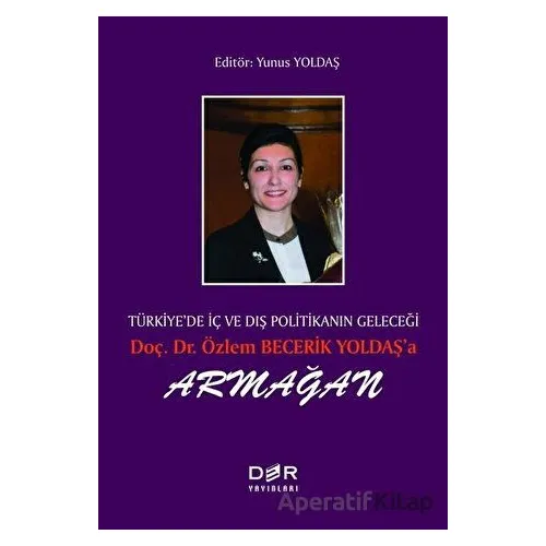 Türkiye’de İç ve Dış Politikanın Geleçeği Doç. Dr. Özlem Becerik Yoldaş’a Armağan