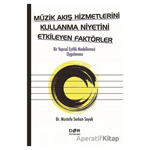 Müzik Akış Hizmetlerini Kullanma Niyetini Etkileyen Faktörler - Mustafa Serkan Soyak - Der Yayınları