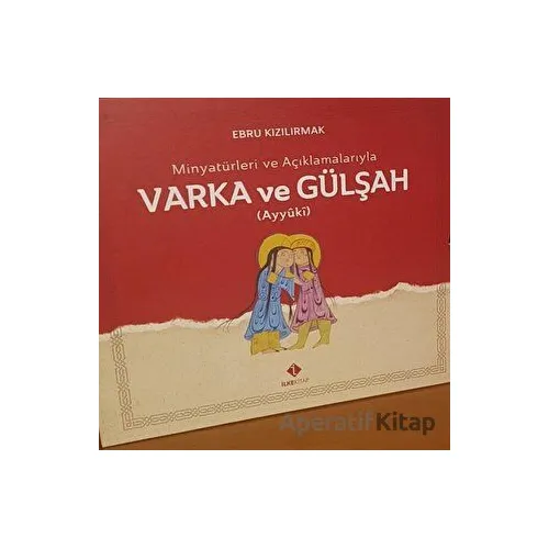 Minyatürleri ve Açıklamalarıyla Varka ve Gülşah - Ebru Kızılırmak - İlke Kitap