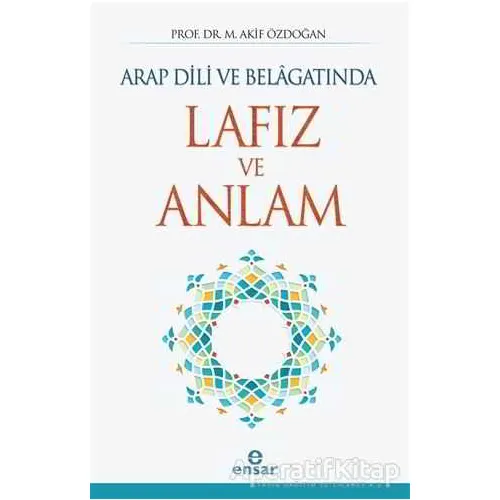 Arap Dili ve Belagatında Lafız ve Anlam - M. Akif Özdoğan - Ensar Neşriyat