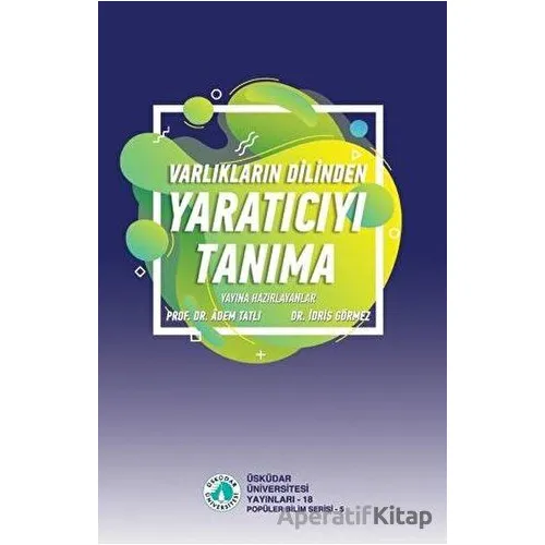 Varlıkların Dilinden Yaratıcıyı Tanıma - Adem Tatlı - Üsküdar Üniversitesi Yayınları