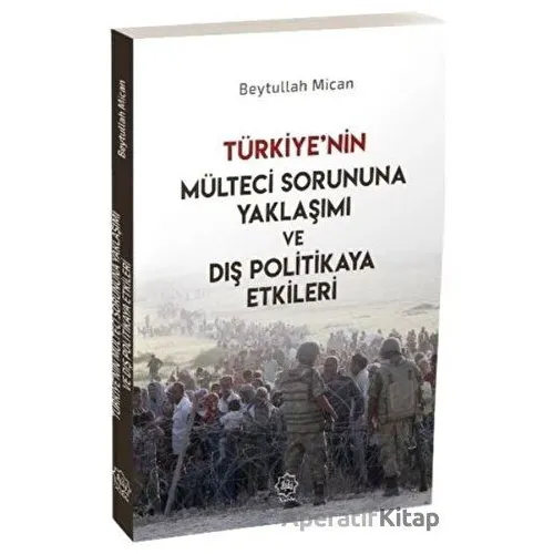 Türkiye’nin Mülteci Sorununa Yaklaşımı ve Dış Politikaya Etkileri - Beytullah Mican - Nuhbe Yayınevi