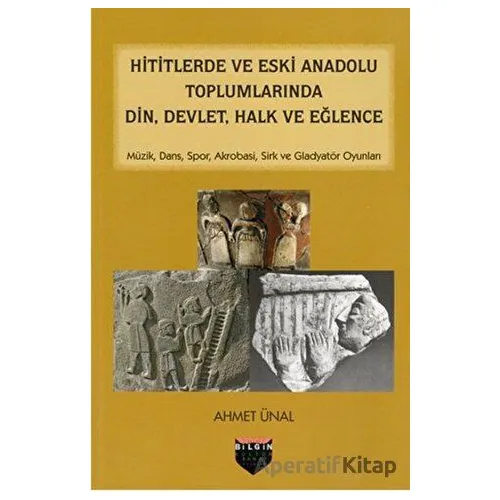 Hititlerde ve Eski Anadolu Toplumlarında Din, Devlet, Halk ve Eğlence