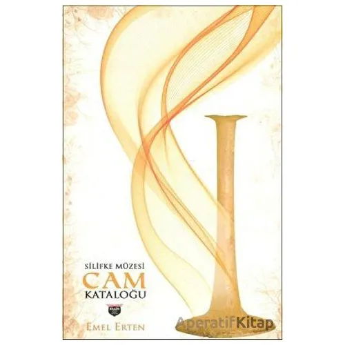 Silifke Müzesi Cam Kataloğu - Emel Erten - Bilgin Kültür Sanat Yayınları