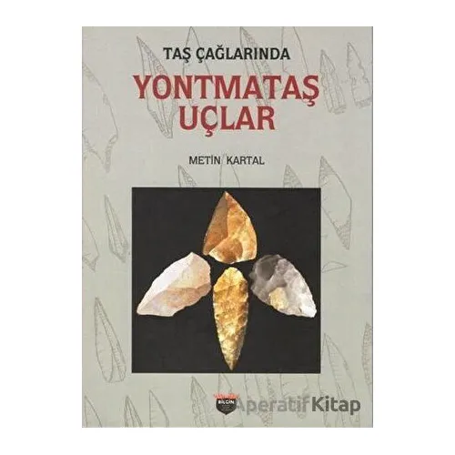 Taş Çağlarında Yontmataş Uçlar - Metin Kartal - Bilgin Kültür Sanat Yayınları