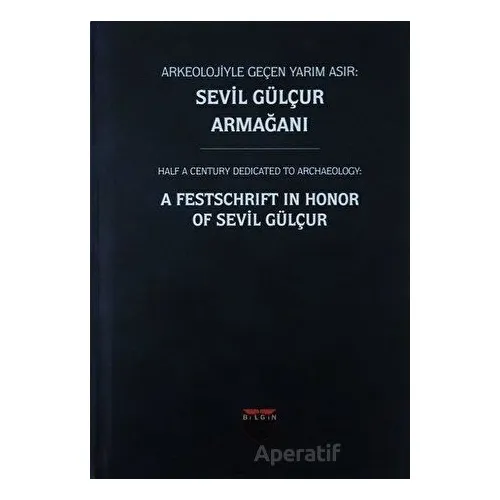 Arkeolojiyle Geçen Yarım Asır: Sevil Gülçur Armağanı (Ciltli)