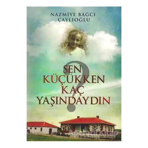 Sen Küçükken Kaç Yaşındaydın - Nazmiye Bağcı Çaylıoğlu - Tunç Yayıncılık