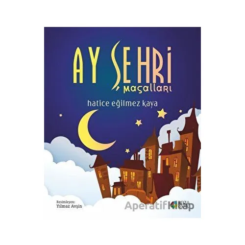 Ay Şehri Masalları - Hatice Eğilmez Kaya - Roza Çocuk Yayınları