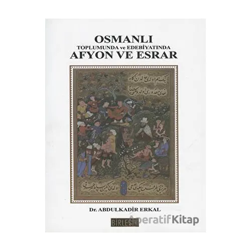 Osmanlı Toplumunda Afyon ve Esrar - Abdülkadir Erkal - Birleşik Yayınevi