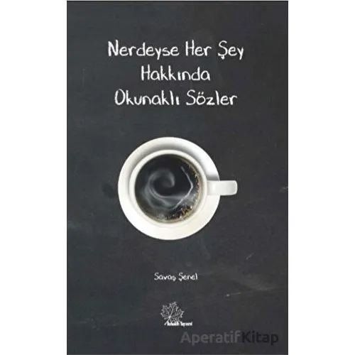 Nerdeyse Herşey Hakkında Okunaklı Sözler - Savaş Şenel - Asmaaltı Yayınevi