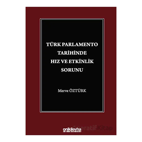 Türk Parlamento Tarihinde Hız ve Etkinlik Sorunu - Merve Öztürk - On İki Levha Yayınları