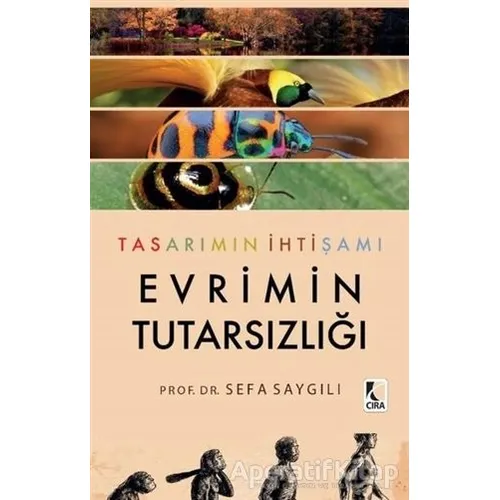 Tasarımın İhtişamı Evrimin Tutarsızlığı - Sefa Saygılı - Çıra Yayınları