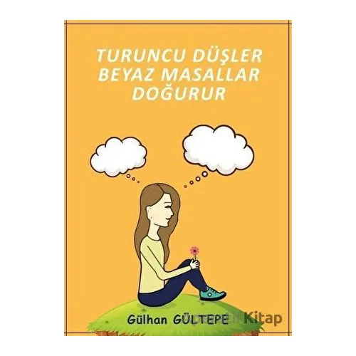 Turuncu Düşler Beyaz Masallar Doğurur - Gülhan Gültepe - Ateş Yayınları