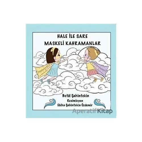 Hale İle Sare Maskeli Kahramanlar - Betül Şahintekin - Anneizi Yayınevi