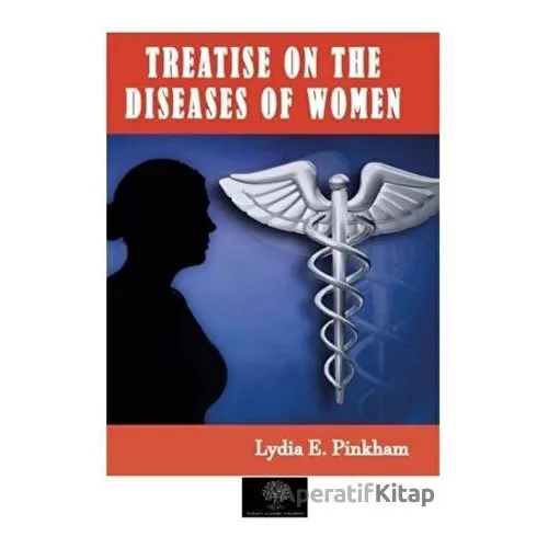 Treatise on the Diseases of Women - Lydia E. Pinkham - Platanus Publishing