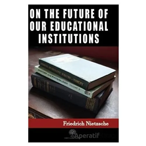 On the Future of our Educational Institutions - Friedrich Wilhelm Nietzsche - Platanus Publishing