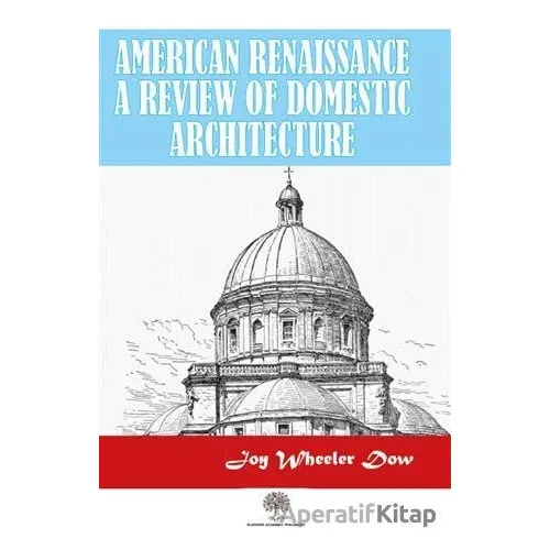 American Renaissance A Review Of Domestic Architecture - Joy Wheeler Dow - Platanus Publishing