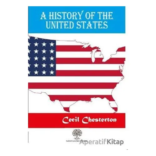 A History Of The United States - Cecil Chesterton - Platanus Publishing
