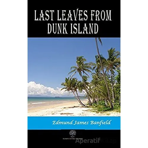Last Leaves from Dunk Island - Edmund James Banfield - Platanus Publishing