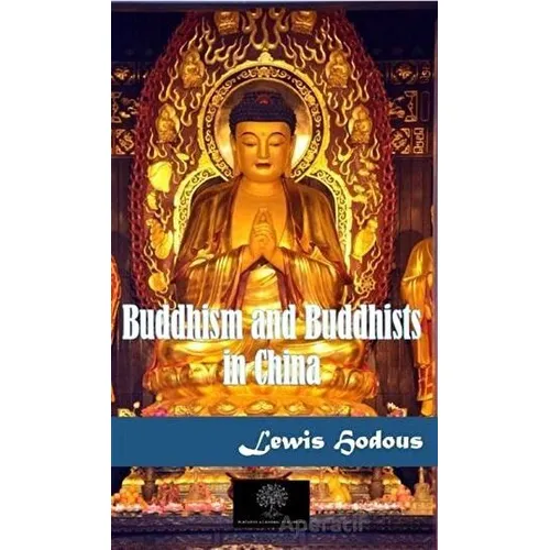Buddhism and Buddhists in China - Lewis Hodous - Platanus Publishing