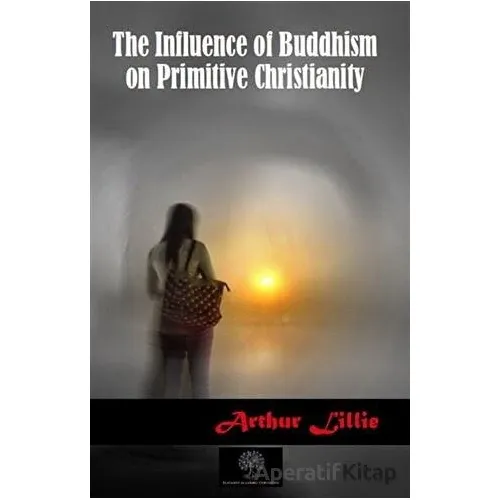 The Influence of Buddhism on Primitive Christianity - Arthur Lillie - Platanus Publishing
