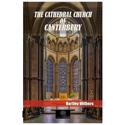 The Cathedral Church Of Canterbury - Hartley Withers - Platanus Publishing