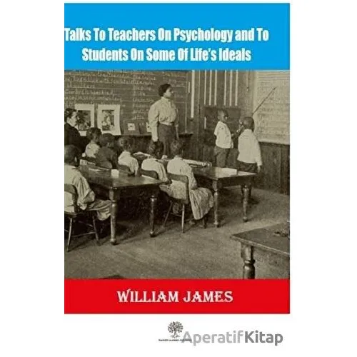 Talks To Teachers On Psychology And To Students On Some Of Life’s Ideals