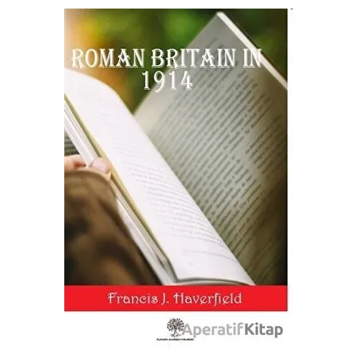 Roman Britain In 1914 - Francis J. Haverfield - Platanus Publishing
